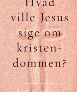 Hvad Ville Jesus Sige Om Kristendommen? - Kim Michaels - Bog