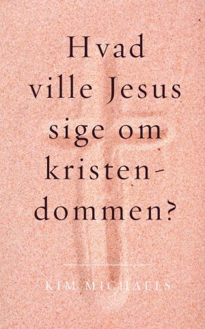 Hvad Ville Jesus Sige Om Kristendommen? - Kim Michaels - Bog