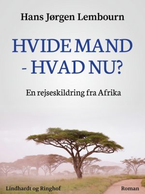 Hvide mand - hvad nu? En rejseskildring fra Afrika (E-bog)