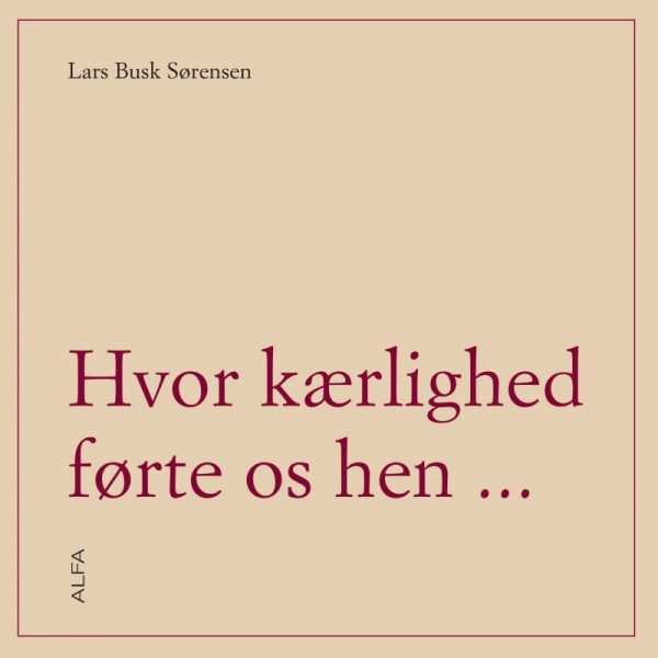 Hvor Kærligheden Førte Os Hen - Lars Busk Sørensen - Bog