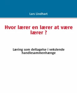 Hvor Lærer En Lærer At Være Lærer ? - Lars Lindhart - Bog