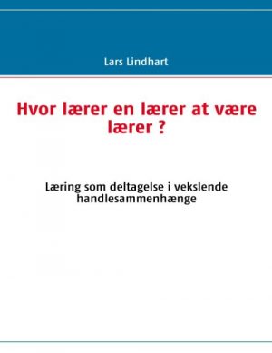 Hvor Lærer En Lærer At Være Lærer ? - Lars Lindhart - Bog