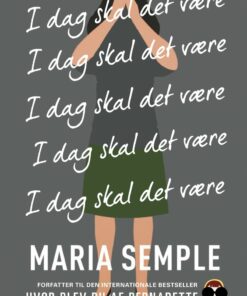 I Dag Skal Det Være - Maria Semple - Bog