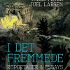 I Det Fremmede. Reportager & Essays - Niels Peter Juel Larsen - Bog