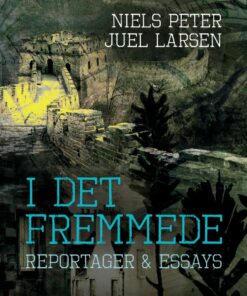 I Det Fremmede. Reportager & Essays - Niels Peter Juel Larsen - Bog