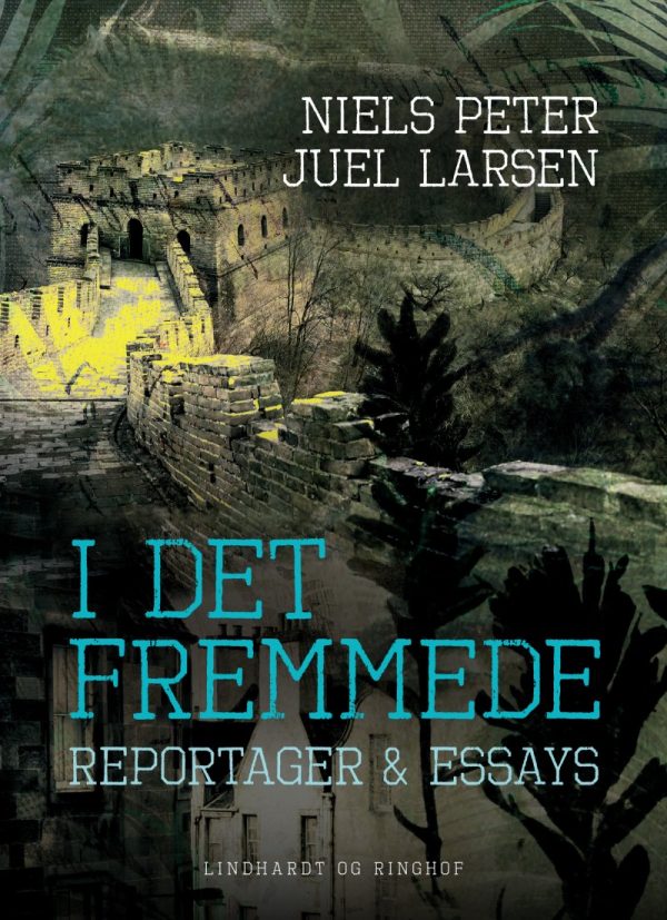 I Det Fremmede. Reportager & Essays - Niels Peter Juel Larsen - Bog