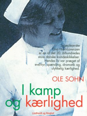 I Kamp Og Kærlighed: Elna Hiort-lorenzens Dramatiske Liv - Ole Sohn - Bog