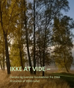 Ikke at vide - Danske og svenske livsskæbner fra 1944 til starten af 2000-tallet (Bog)