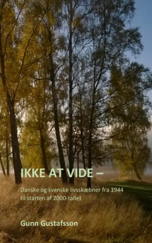 Ikke at vide - Danske og svenske livsskæbner fra 1944 til starten af 2000-tallet (Bog)