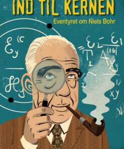 Ind til kernen - eventyret om Niels Bohr (E-bog)