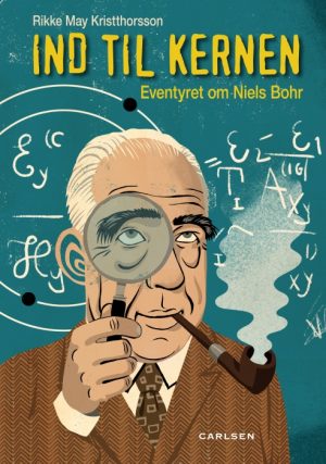 Ind til kernen - eventyret om Niels Bohr (E-bog)