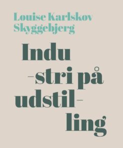 Industri På Udstilling - Louise Karlskov Skyggebjerg - Bog