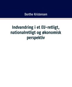 Indvandring i et EU-retligt, nationalretligt og økonomisk perspektiv (Bog)