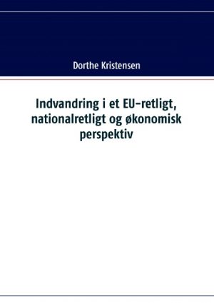 Indvandring i et EU-retligt, nationalretligt og økonomisk perspektiv (Bog)