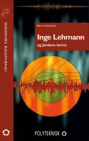 Inge Lehmann Og Jordens Kerne - Bjarne Kousholt - Bog