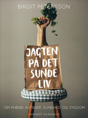 Jagten på det sunde liv. Om mænd, kvinder, sundhed og sygdom (E-bog)