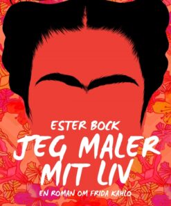 Jeg maler mit liv: En roman om Frida Kahlo (Bog)