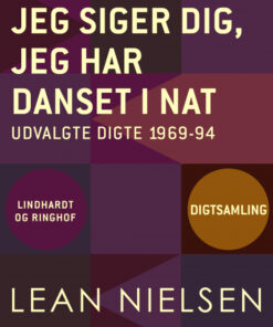 Jeg siger dig, jeg har danset i nat: udvalgte digte 1969-94 (Bog)