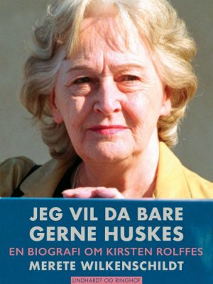 Jeg vil da bare gerne huskes - en biografi om Kirsten Rolffes (E-bog)