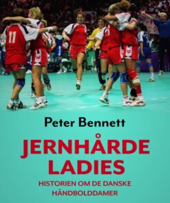 Jernhårde ladies: historien om de danske håndbolddamer (E-bog)