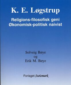 K. E. Løgstrup. Religions-filosofisk Geni. økonomisk-politisk Naivist - Erik M. Bøye - Bog