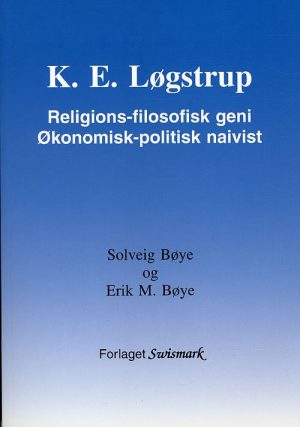 K. E. Løgstrup. Religions-filosofisk Geni. økonomisk-politisk Naivist - Erik M. Bøye - Bog