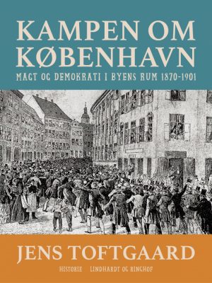 Kampen om København. Magt og demokrati i byens rum 1870-1901 (E-bog)