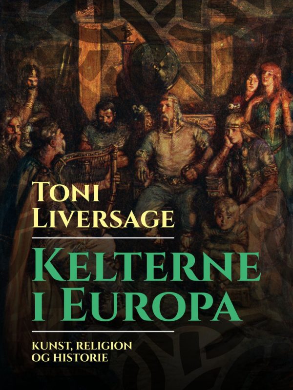 Kelterne I Europa: Kunst, Religion Og Historie - Toni Liversage - Bog