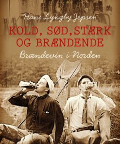 Kold, sød, stærk og brændende: Brændevin i Norden (E-bog)