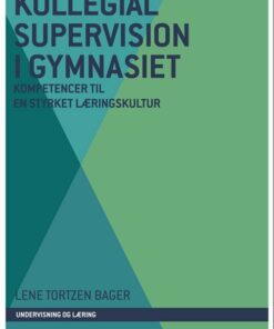 Kollegial Supervision I Gymnasiet - Lene Tortzen Bager - Bog
