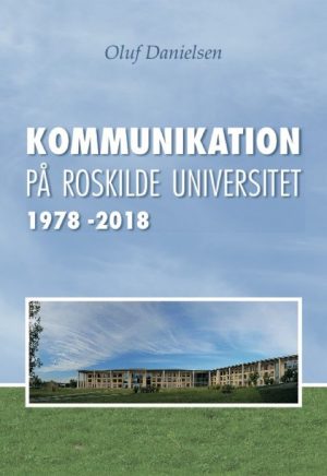 Kommunikation På Roskilde Universitet 1978-2018 - Oluf Danielsen - Bog