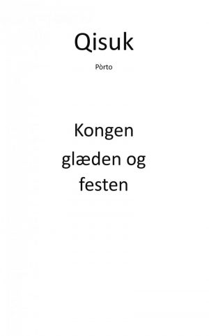 Kongen, Glæden Og Festen - Pórto Qisuk - Bog