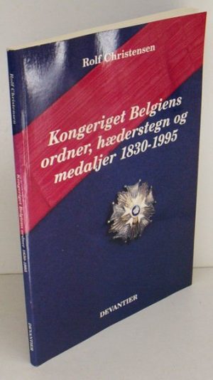 Kongeriget Belgiens Ordner, Hæderstegn Og Medaljer 1830-1995 - Rolf Christensen - Bog