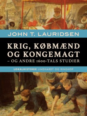 Krig, købmænd og kongemagt - og andre 1600-tals studier (E-bog)