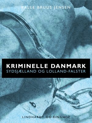 Kriminelle Danmark. Sydsjælland & Lolland-Falster (E-bog)