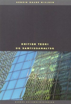 Kritisk Teori Og Samtidsanalyse - Henrik Kaare Nielsen - Bog