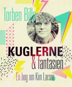 Kuglerne og fantasien. En bog om Kim Larsen (E-bog)