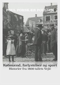 Købmænd, forlystelser og sport. Historier fra 1800-tallets Vejle (E-bog)