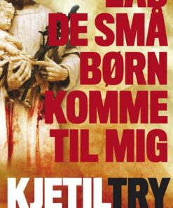 Lad De Små Børn Komme Til Mig - Kjetil Try - Bog