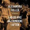 Lad Os Ikke Gå I Hundene I Aften - Alexandra Fuller - Bog