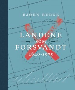 Landene Som Forsvandt 1840-1975 - Bjørn Berge - Bog