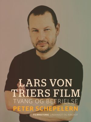 Lars von Triers film. Tvang og befrielse (E-bog)