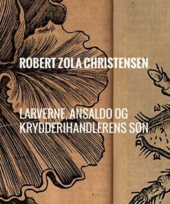 Larverne, Ansaldo Og Krydderihandlerens Søn - Robert Zola Christensen - Bog