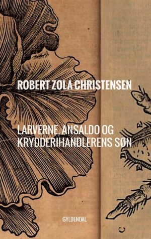 Larverne, Ansaldo Og Krydderihandlerens Søn - Robert Zola Christensen - Bog
