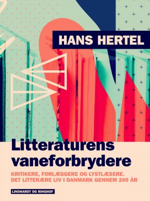 Litteraturens vaneforbrydere. Kritikere, forlæggere og lystlæsere. Det litterære liv i Danmark gennem 200 år (E-bog)