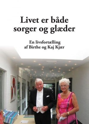 Livet Er Både Sorger Og Glæder - Birthe Og Kaj Kjær - Bog