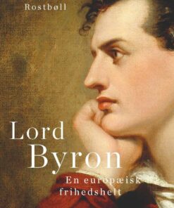 Lord Byron. En Europæisk Frihedshelt - Grethe F. Rostbøll - Bog