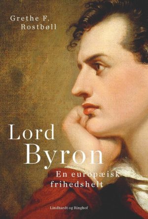 Lord Byron. En Europæisk Frihedshelt - Grethe F. Rostbøll - Bog