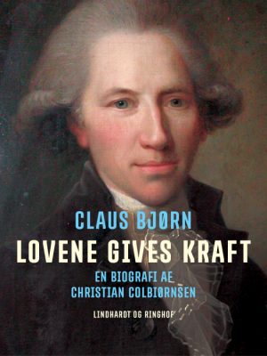 Lovene gives kraft. En biografi af Christian Colbiørnsen (E-bog)