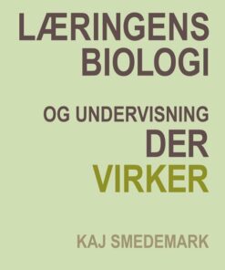 Læringens Biologi Og Undervisning Der Virker - Kaj Smedemark - Bog
